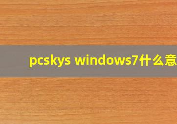 pcskys windows7什么意思